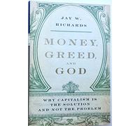 Money, Greed, and God: Why Capitalism is the Solution and Not the Problem