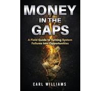Money In The Gaps: A Field Guide to Turning System Failures into opportunities
