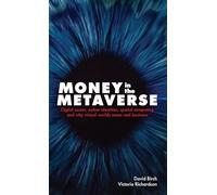 Money in the Metaverse: Digital Assets, Online Identities, Spatial Computing and Why Virtual Worlds Mean Real Business (Perspectives) (Perspectives on Business)