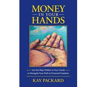 Money in Your Hands: Use the Map Hidden in Your Hands to Navigate Your Path to Financial Freedom