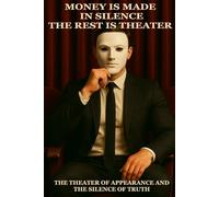 Money is Made in Silence, the Rest is Theater.: The Theater of Appearance and the Silence of Truth.