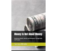 Money Is Not About Money: Redefining Wealth, Identity, and Abundance Through Faith and Purpose