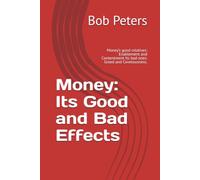 Money: Its Good and Bad Effects: Money’s good relatives: Enablement and Contentment Its bad ones: Greed and Covetousness.