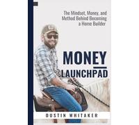 Money Launchpad: The Mindset, Money, and Method Behind Becoming a Home Builder