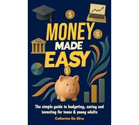 Money Made Easy: The Simple Guide to Budgeting, Saving and Investing for Teens & Young Adults