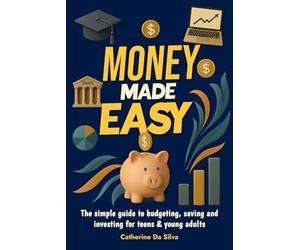 Money Made Easy: The Simple Guide to Budgeting, Saving and Investing for Teens & Young Adults