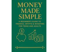 Money Made Simple: A Beginner’s Guide to Finance, Crypto & Investing for Teens and Adults