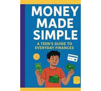 Money Made Simple - A Teen's Guide To Everyday Finances
