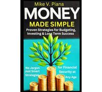 Money Made Simple: Proven Strategies For Budgeting, Investing and Long-Term Success: No Jargon Just Smart Strategies for Financial Security at Any Age