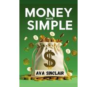 Money Made Simple: Smart Habits That Build Real Wealth from Day One-Even If You’re Starting from Zero Are