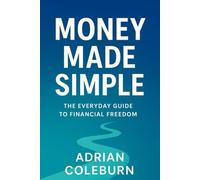Money Made Simple: The Everyday Guide to Financial Freedom