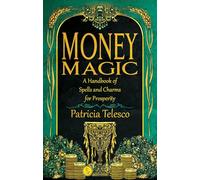 Money Magic: A Handbook of Spells and Charms for Prosperity