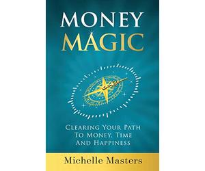 Money Magic: Clearing Your Path to Money, Time and Happiness