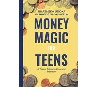 Money Magic For Teens: A Teen's Guide To Financial Freedom