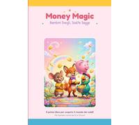 Money Magic: Il libro magico dei soldi per bambini: paghetta, risparmio, carte, banca, cripto e truffe spiegate dai 6 ai 10 anni - con guida per i grandi