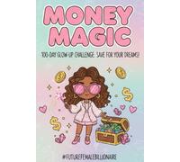 Money Magic: The 100-Day Glow-Up Challenge Journal for Women: Unlock Your Financial Dreams & Future Female Billionaire Potential | Budget, Save, Invest & Manifest Your Wealth