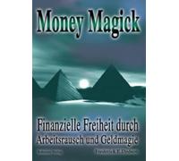 Money Magick: Finanzielle Freiheit durch Arbeitsrausch und Geldmagie