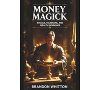 Money Magick: Rituals, Talismans, and Wealth Workings (Wealth Magick)