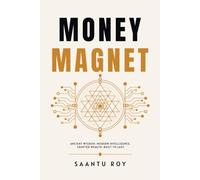 Money Magnet: Align Your Spirit, Mind, Body, and Skills to Attract Lasting Wealth Through Ancient Wisdom, Quantum Science, and AI