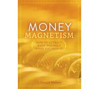 Money Magnetism: How to Attract What You Need When You Need it