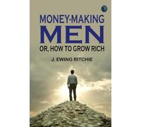 Money-making men; or how to grow rich