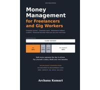 Money Management for Freelancers and Gig Workers: A Practical Guide to Irregular Income, Quarterly Taxes, Retirement Without a Match, and Financial Security When You Are Your Own Boss