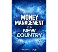 Money Management in a New Country: A Practical Guide for Immigrants and International Students to Banking, Budgeting, Credit Building, and Financial Stability Abroad