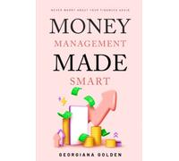 Money Management Made Smart: Never Worry About Your Finances Again
