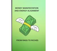 MONEY MANIFESTATION AND ENERGY ALIGNMENT: FROM RAGS TO RICHES