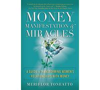 Money, Manifestation and Miracles: A Guide to Transforming Women's Relationships with Money