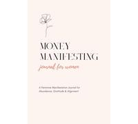 Money Manifesting Journal for Women: A Feminine Manifestation Journal for Abundance, Gratitude & Alignment