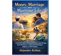 Money, Marriage and Maritime Life: A Practical Guide to Financial Freedom, Stronger Marriages, Smart Remittances, and Retirement Planning for Seafarers and OFW Families