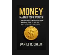 MONEY:Master Your Wealth: 7 Simple Steps to Financial Freedom - A Modern Guide to Building and Protecting Your Wealth