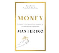 Money Mastering: The Simplest, Yet Most Important Money Management Tips You Should Have Been Taught at School