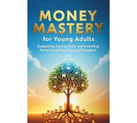 Money Mastery for Young Adults: Budgeting, Saving, Debt, and Investing Made Simple for Financial Freedom