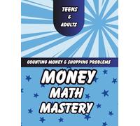 Money Math Mastery for Teens & Adults: Essential Skills for Counting Money, Smart Shopping, and Calculating Wages - Everyday Math for Real-World Success
