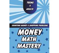 Money Math Mastery for Teens & Adults: Essential Skills for Counting Money, Smart Shopping, and Calculating Wages - Everyday Math for Real-World Success