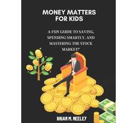 Money Matters for Kids : : A Fun Guide to Saving, Spending Smartly, and Mastering the Stock Market!"
