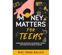 Money Matters for Teens: Budgeting, Investing, and Personal Finance for Teens on the Road to Riches
