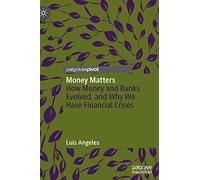 Money Matters: How Money and Banks Evolved, and Why We Have Financial Crises