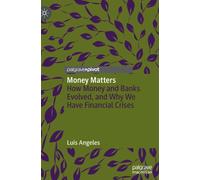 Money Matters : How Money and Banks Evolved, and Why We Have Financial Crises