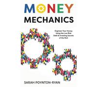 Money Mechanics: Engineer Your Money Using The Low Risk Debt & Investing Secrets Of The Rich