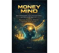 MONEY MIND: How to Build Wealth, Future-Proof Your Career, and Thrive in the Age of AI