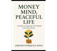 Money Mind, Peaceful Life: A Guide to Aligning Your Wealth with Inner Peace