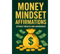 Money Mindset Affirmations: Attract Wealth and Abundance, Financial Success: Reprogram Your Beliefs, Shift Your Identity, and Create a Prosperity Mindset That Draws Money Effortlessly