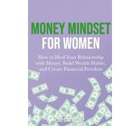 Money Mindset for Women: How to Heal Your Relationship with Money, Build Wealth Habits, and Create Financial Freedom