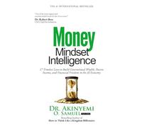 MONEY MINDSET INTELLIGENCE: 17 Timeless Laws to Build Generational Wealth, Passive Income, and Financial Freedom in the AI Economy