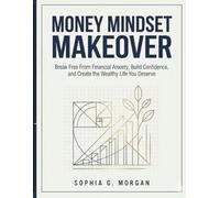 Money Mindset Makeover: Break Free From Financial Anxiety, Build Confidence, and Create the Wealthy Life You Deserve