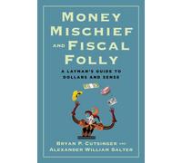 Money Mischief and Fiscal Folly : A Layman's Guide to Dollars and Sense