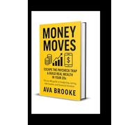 Money Moves: Escape the Paycheck Trap & Build Real Wealth in Your 20s": The no-BS guide to budgeting, saving, side hustles, and financial freedom